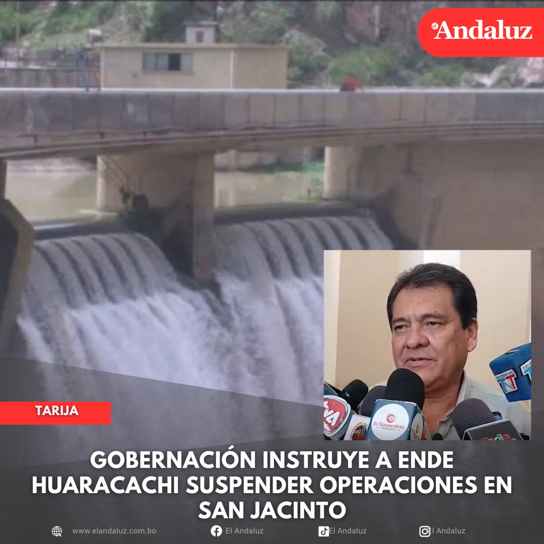 Gobernación ordena a ENDE Huaracachi detener trabajos en San Jacinto por seguridad